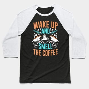 Wake up and smell the Coffee Quote Breakfast Baseball T-Shirt